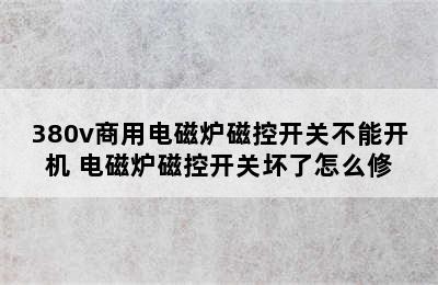 380v商用电磁炉磁控开关不能开机 电磁炉磁控开关坏了怎么修